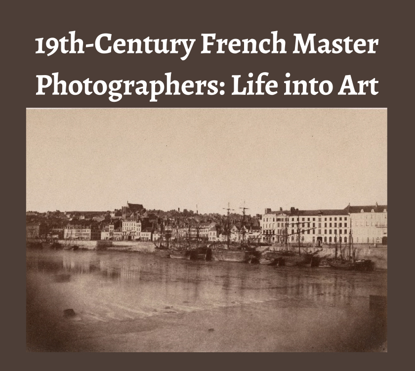 19th-Century French Master Photographers: Life into Art
